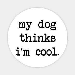 My Dog Thinks Im Cool Magnet